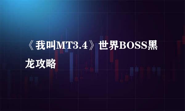 《我叫MT3.4》世界BOSS黑龙攻略