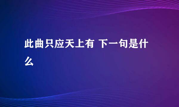 此曲只应天上有 下一句是什么