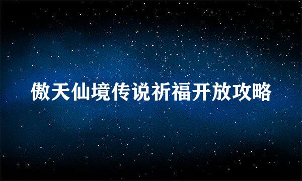 傲天仙境传说祈福开放攻略