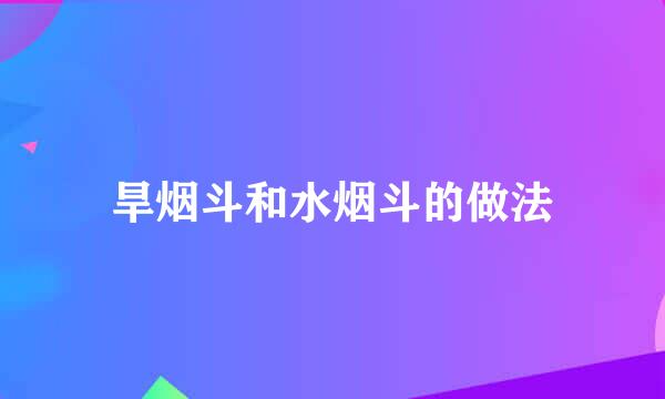 旱烟斗和水烟斗的做法