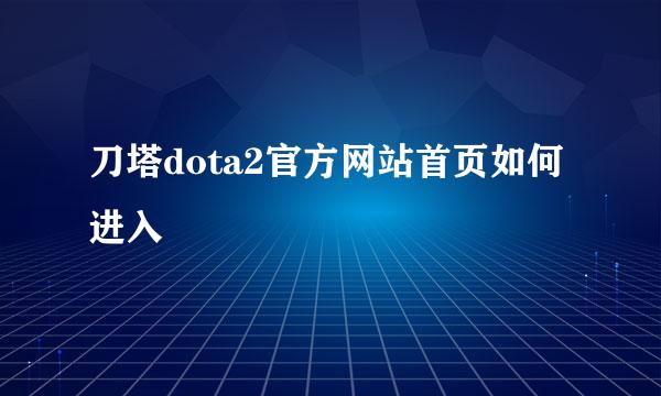 刀塔dota2官方网站首页如何进入