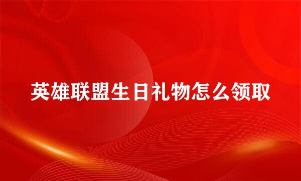 英雄联盟生日礼物怎么领取