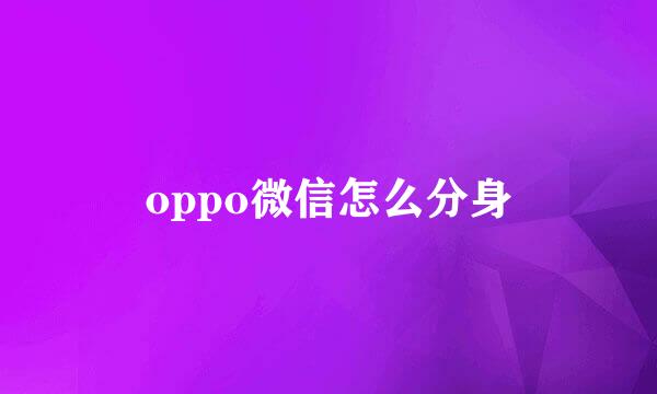 oppo微信怎么分身