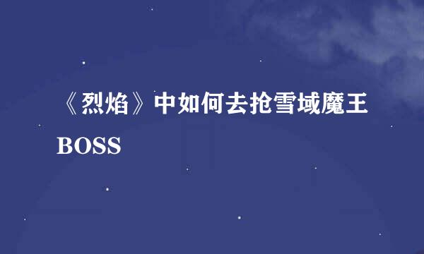 《烈焰》中如何去抢雪域魔王BOSS