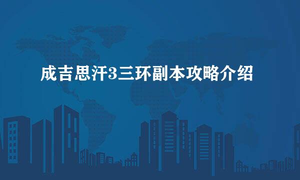 成吉思汗3三环副本攻略介绍