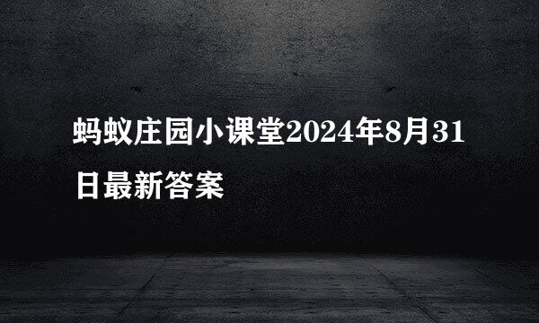 蚂蚁庄园小课堂2024年8月31日最新答案