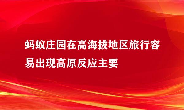 蚂蚁庄园在高海拔地区旅行容易出现高原反应主要