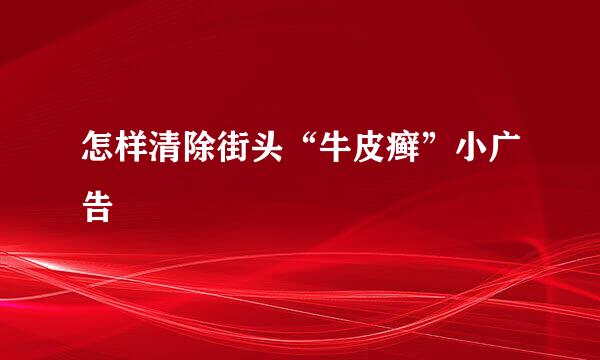 怎样清除街头“牛皮癣”小广告