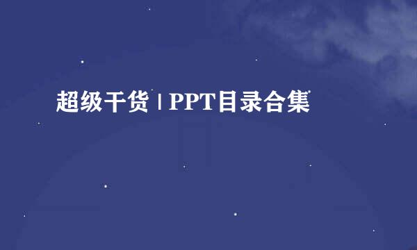 超级干货 | PPT目录合集