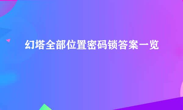 幻塔全部位置密码锁答案一览