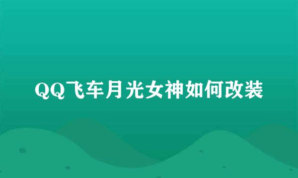 QQ飞车月光女神如何改装