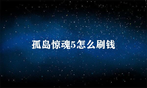 孤岛惊魂5怎么刷钱