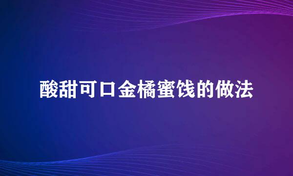 酸甜可口金橘蜜饯的做法