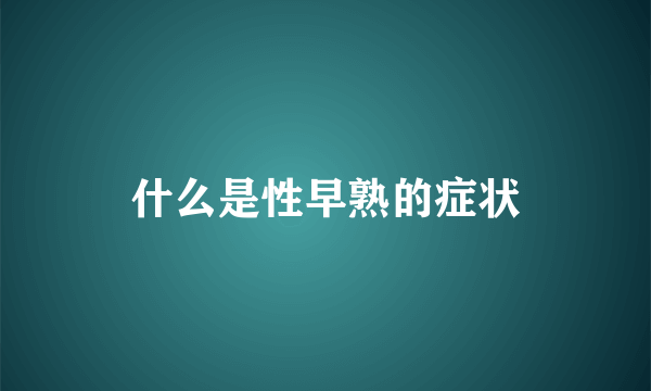 什么是性早熟的症状