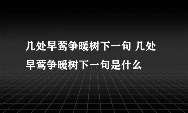 几处早莺争暖树下一句 几处早莺争暖树下一句是什么