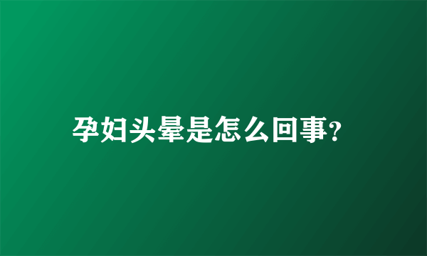 孕妇头晕是怎么回事？