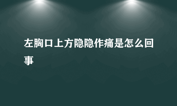 左胸口上方隐隐作痛是怎么回事