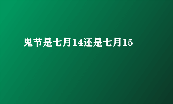 鬼节是七月14还是七月15