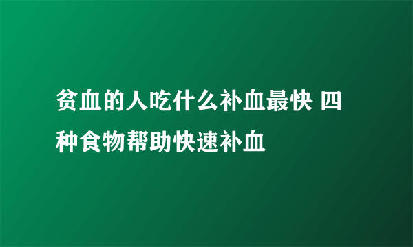 贫血的人吃什么补血最快 四种食物帮助快速补血