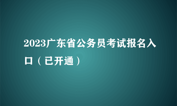 2023广东省公务员考试报名入口（已开通）