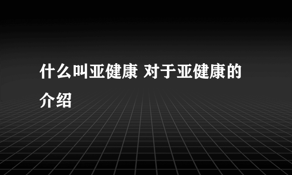 什么叫亚健康 对于亚健康的介绍