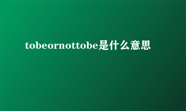 tobeornottobe是什么意思