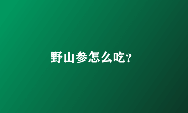 野山参怎么吃？