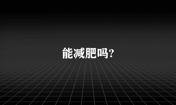 能减肥吗?