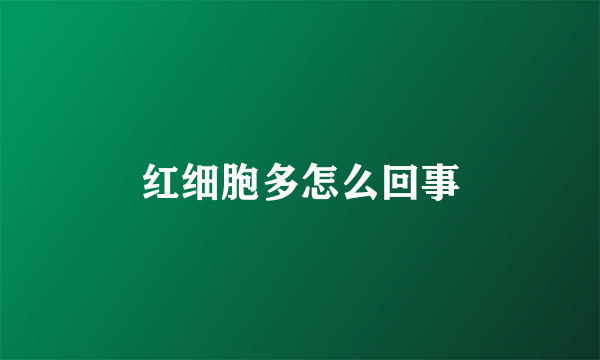 红细胞多怎么回事