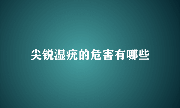 尖锐湿疣的危害有哪些