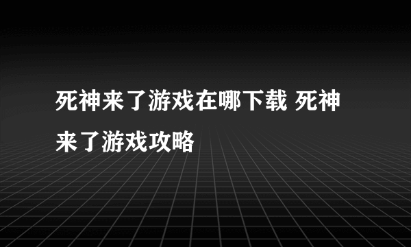 死神来了游戏在哪下载 死神来了游戏攻略