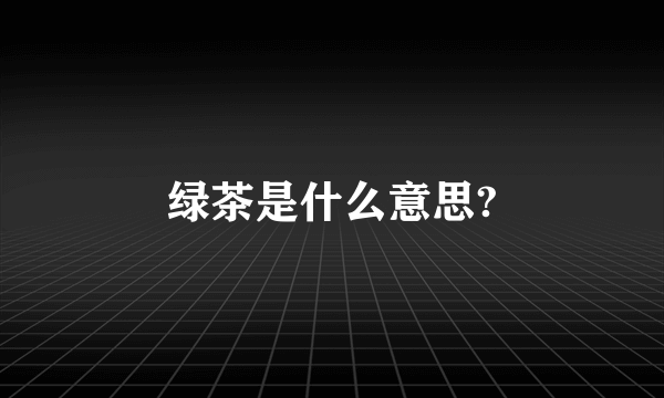 绿茶是什么意思?