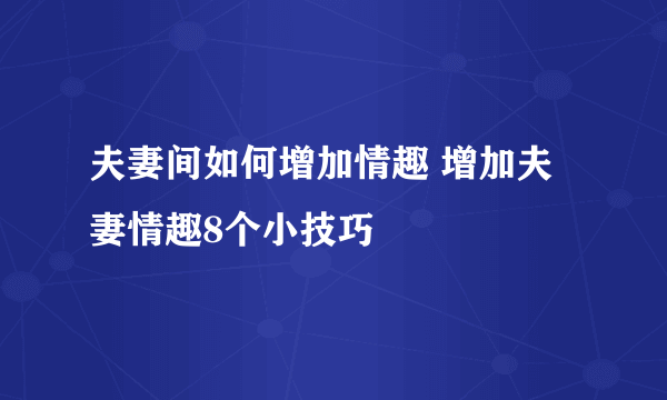 夫妻间如何增加情趣 增加夫妻情趣8个小技巧