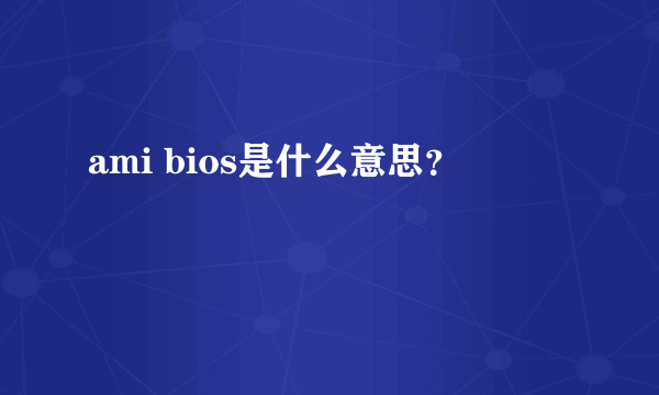 ami bios是什么意思？