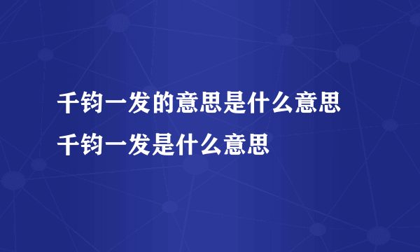 千钧一发的意思是什么意思 千钧一发是什么意思