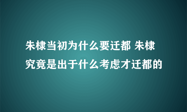 朱棣当初为什么要迁都 朱棣究竟是出于什么考虑才迁都的