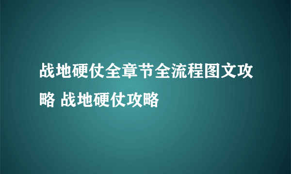 战地硬仗全章节全流程图文攻略 战地硬仗攻略