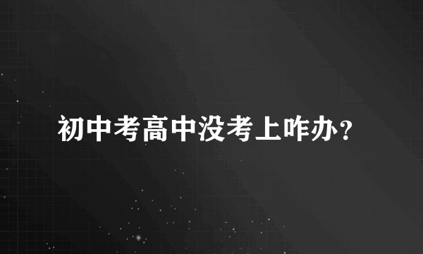 初中考高中没考上咋办？