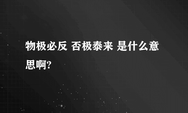 物极必反 否极泰来 是什么意思啊?