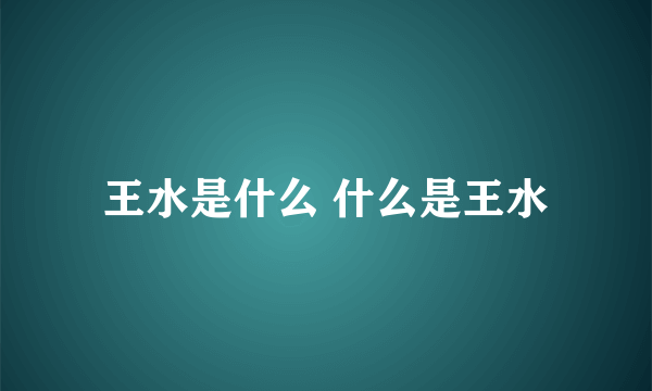 王水是什么 什么是王水