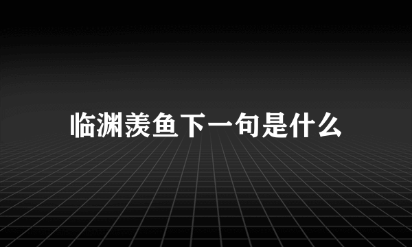 临渊羡鱼下一句是什么