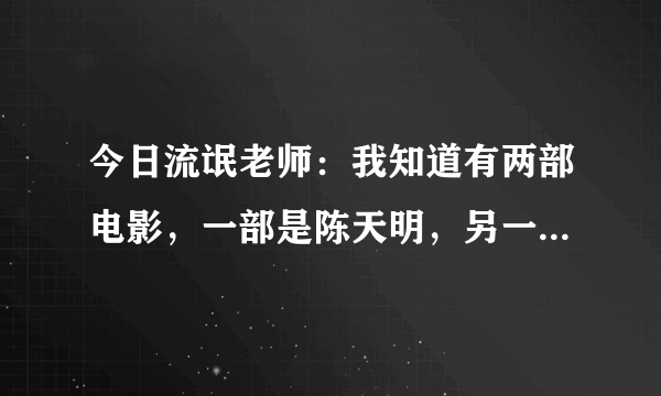 今日流氓老师：我知道有两部电影，一部是陈天明，另一部是周涛。