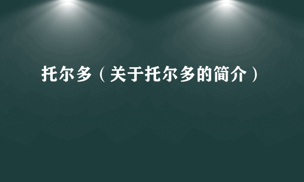 托尔多（关于托尔多的简介）