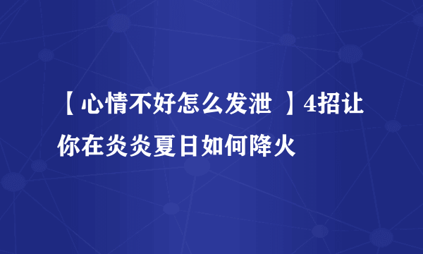 【心情不好怎么发泄 】4招让你在炎炎夏日如何降火