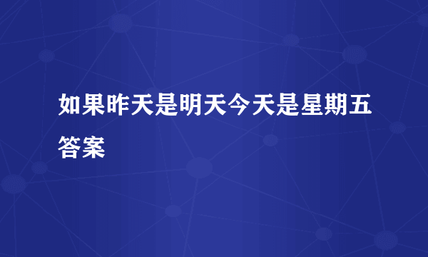 如果昨天是明天今天是星期五答案