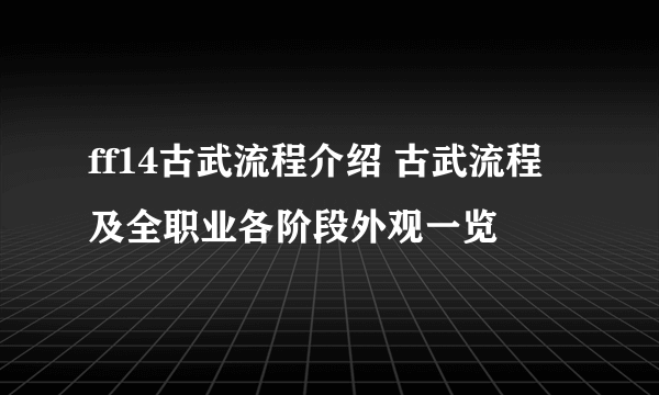 ff14古武流程介绍 古武流程及全职业各阶段外观一览