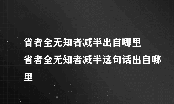 省者全无知者减半出自哪里 省者全无知者减半这句话出自哪里