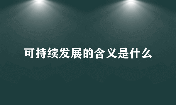 可持续发展的含义是什么