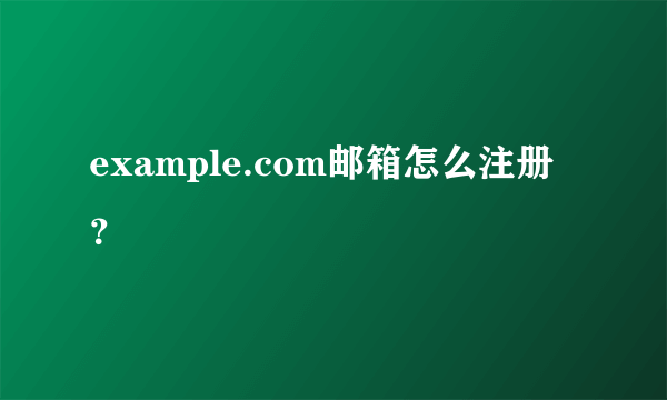 example.com邮箱怎么注册？