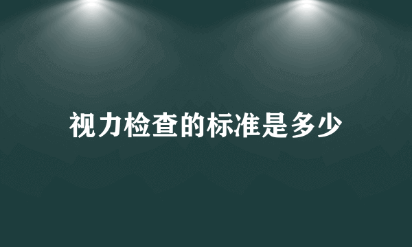 视力检查的标准是多少